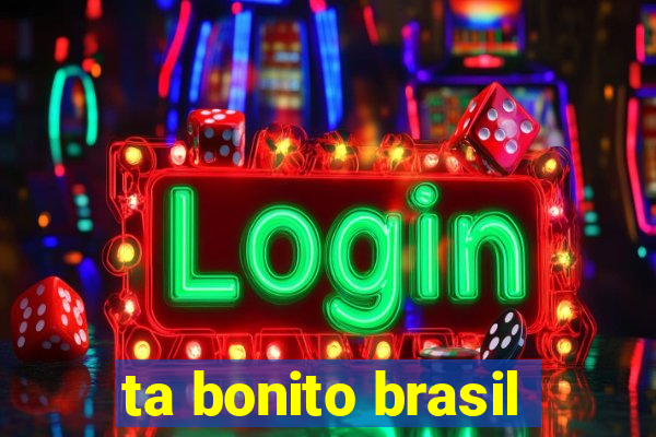 ta bonito brasil